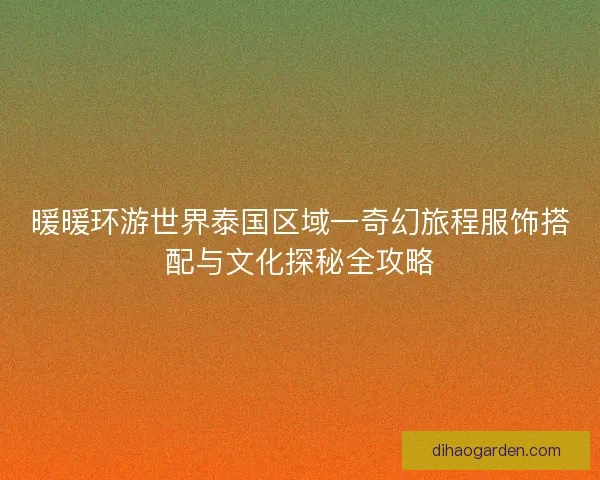 暖暖环游世界泰国区域一奇幻旅程服饰搭配与文化探秘全攻略