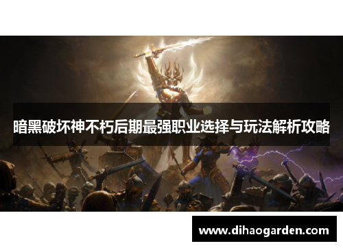 暗黑破坏神不朽后期最强职业选择与玩法解析攻略